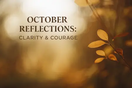 October Reflections: Clarity & Courage